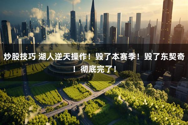 炒股技巧 湖人逆天操作！毁了本赛季！毁了东契奇！彻底完了！